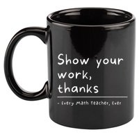 Show Your Work Thanks Math Teacher 11oz C Handle Ceramic Mug