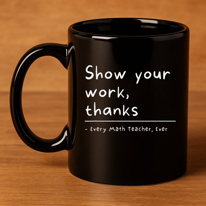 Show Your Work Thanks Math Teacher 11oz C Handle Ceramic Mug