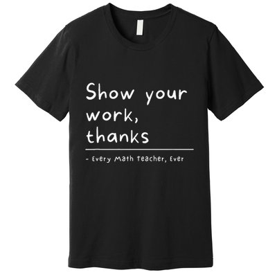 Show Your Work Thanks Math Teacher Premium T-Shirt