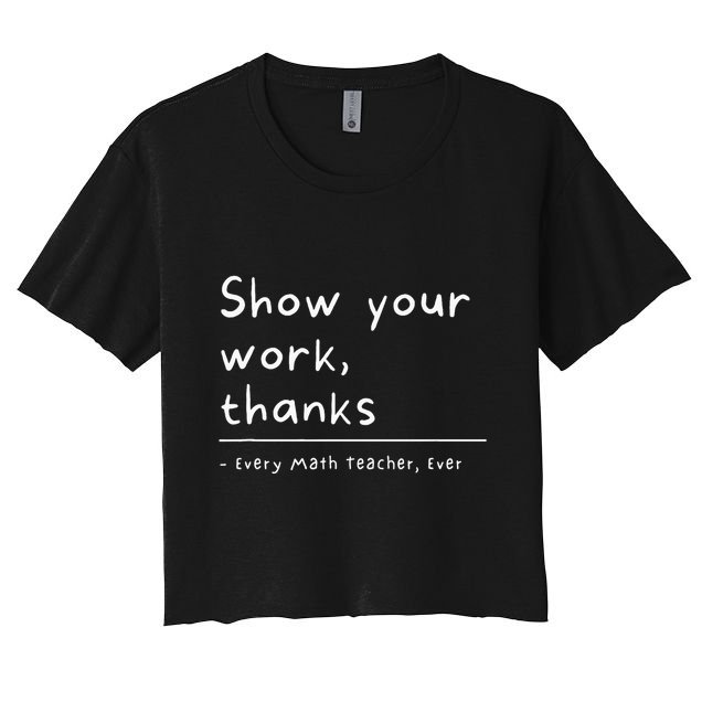 Show Your Work Thanks Math Teacher Women's Crop Top Tee
