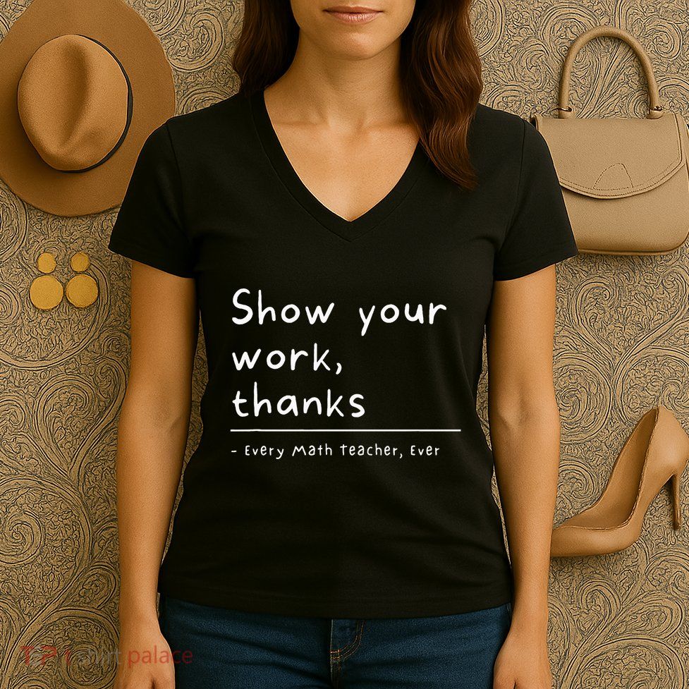 Show Your Work Thanks Math Teacher Women's V-Neck T-Shirt