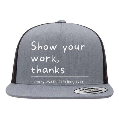 Show Your Work Thanks Every Math Teacher Ever Flat Bill Trucker Hat