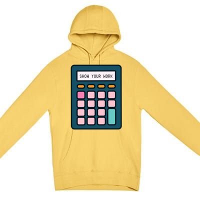 Show Your Work Calculator Math Teacher Gift Premium Pullover Hoodie