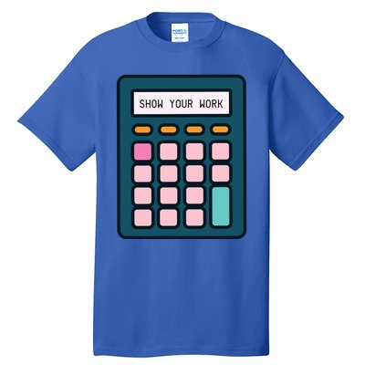 Show Your Work Calculator Math Teacher Gift Tall T-Shirt