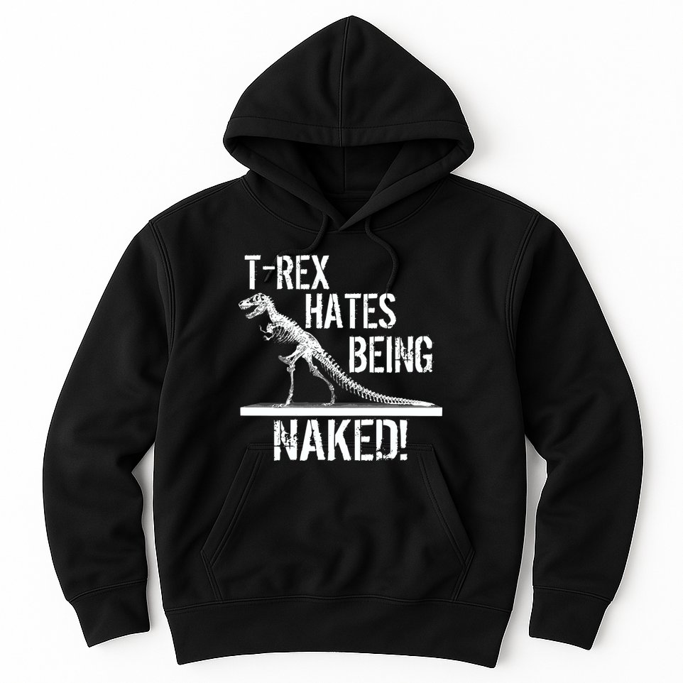 T-Rex Hates Being Naked Hoodie
