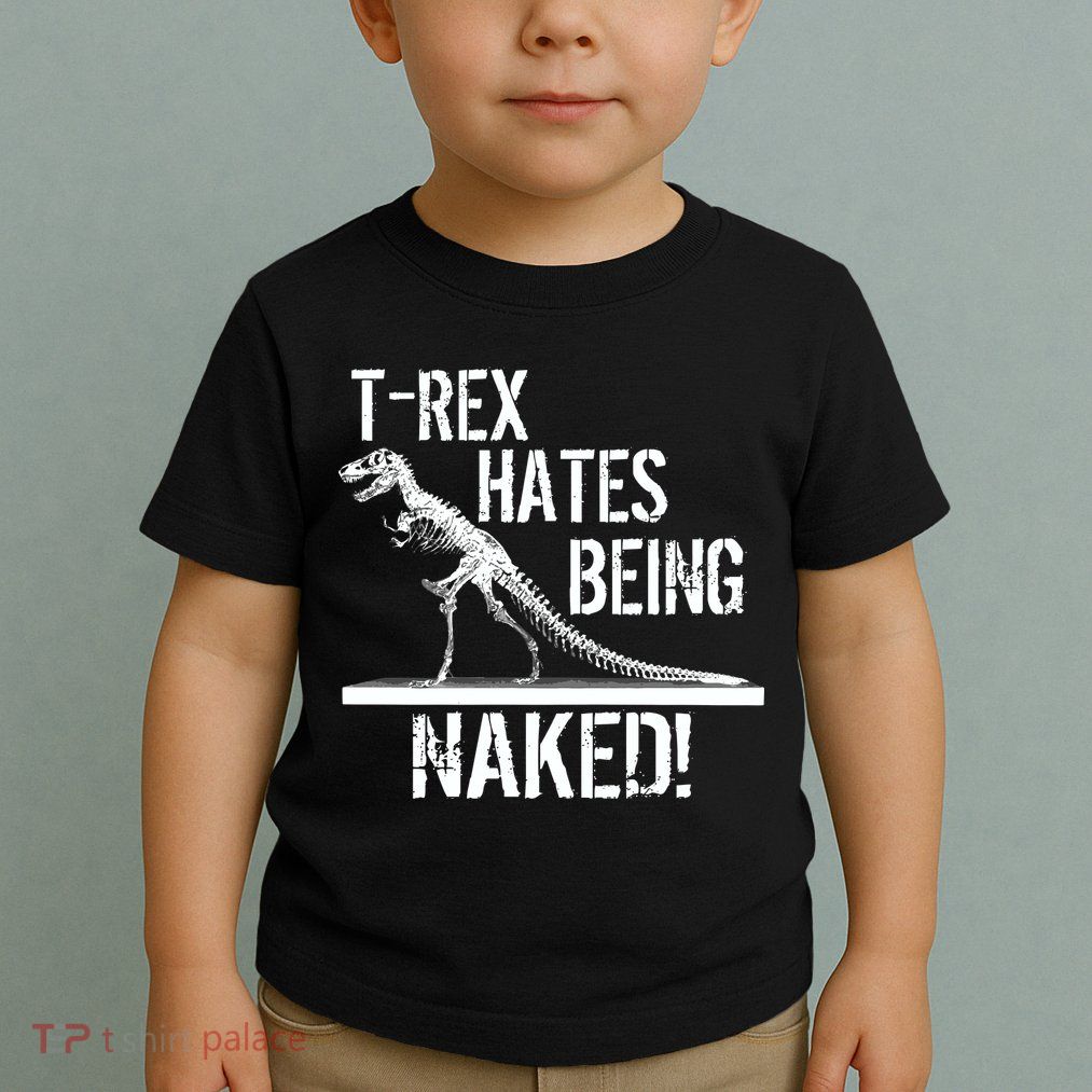 T-Rex Hates Being Naked Toddler T-Shirt