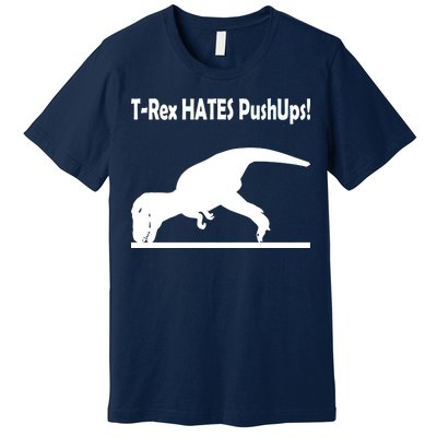 T-Rex Hates Push-Ups Premium T-Shirt