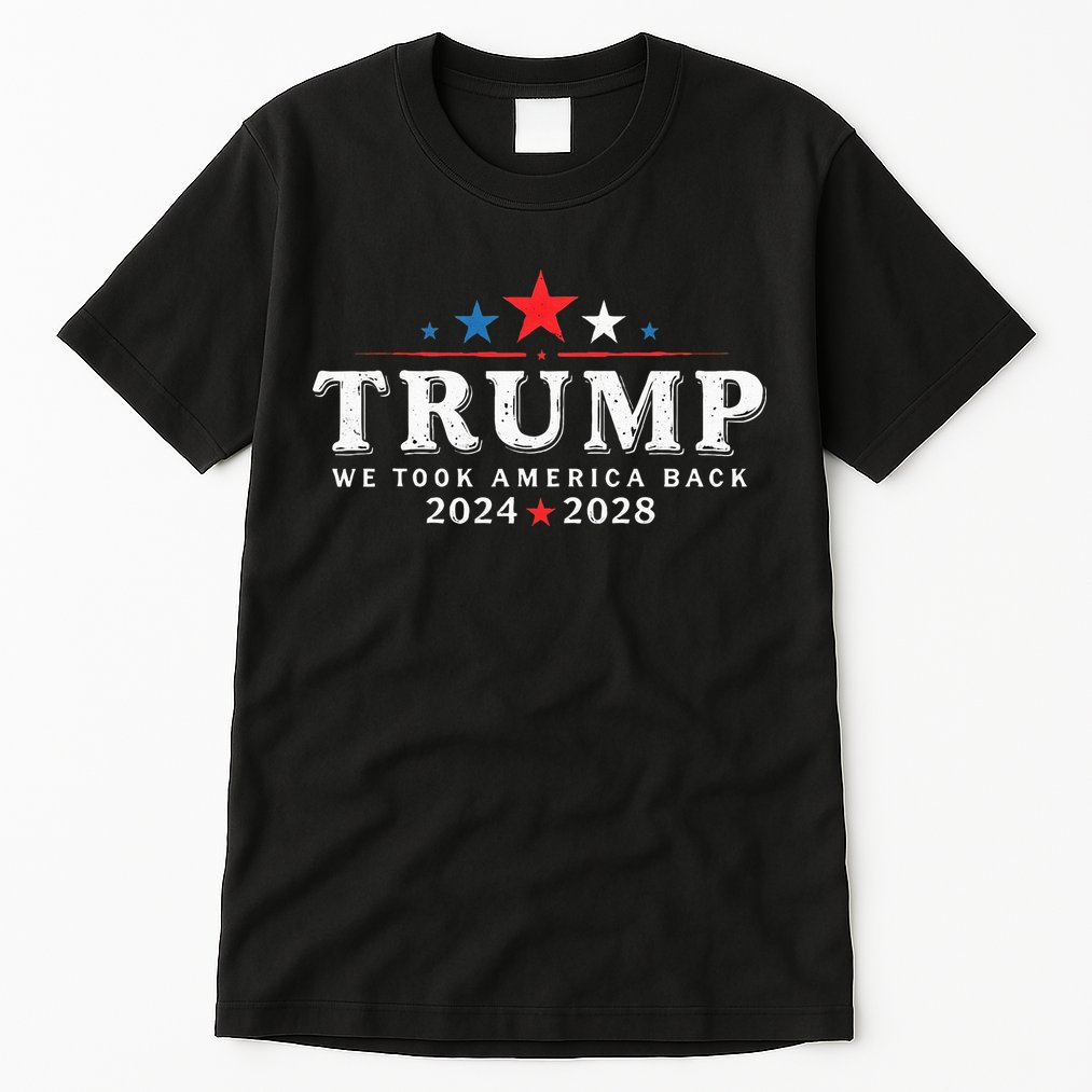 Trump 2024 2028 We Took America Back Election 47th President Tall T-Shirt