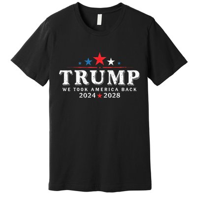 Trump 2024 2028 We Took America Back Election 47th President Premium T-Shirt