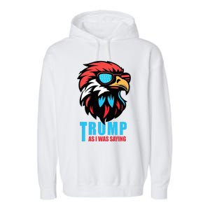 Trump 2024 As I Was Saying American Flag Supporter Garment-Dyed Fleece Hoodie