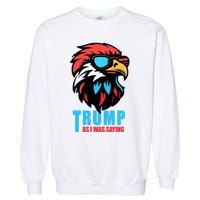 Trump 2024 As I Was Saying American Flag Supporter Garment-Dyed Sweatshirt