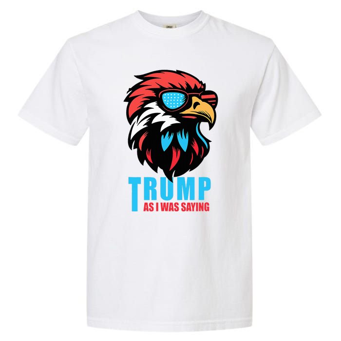 Trump 2024 As I Was Saying American Flag Supporter Garment-Dyed Heavyweight T-Shirt