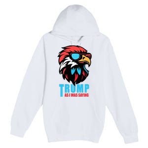 Trump 2024 As I Was Saying American Flag Supporter Premium Pullover Hoodie