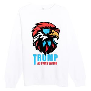 Trump 2024 As I Was Saying American Flag Supporter Premium Crewneck Sweatshirt