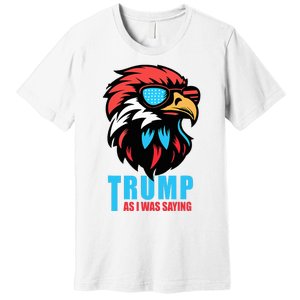 Trump 2024 As I Was Saying American Flag Supporter Premium T-Shirt