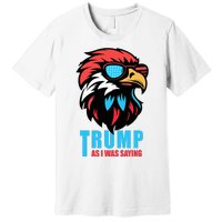 Trump 2024 As I Was Saying American Flag Supporter Premium T-Shirt