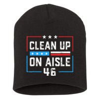 Trump 2024 Back America Clean Up On Aisle 46 Anti Joe Biden Short Acrylic Beanie