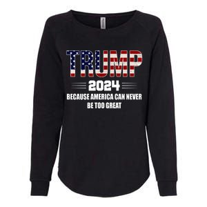 Trump 2024 Because America Can Never Be Too Great Womens California Wash Sweatshirt