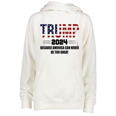 Trump 2024 Because America Can Never Be Too Great Womens Funnel Neck Pullover Hood