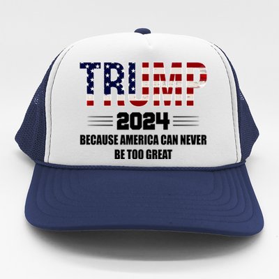 Trump 2024 Because America Can Never Be Too Great Trucker Hat