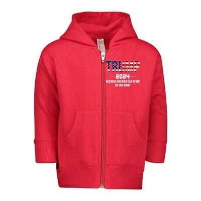 Trump 2024 Because America Can Never Be Too Great Toddler Zip Fleece Hoodie