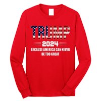 Trump 2024 Because America Can Never Be Too Great Long Sleeve Shirt