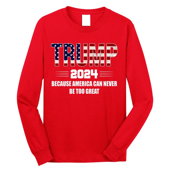 Trump 2024 Because America Can Never Be Too Great Long Sleeve Shirt