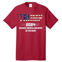 Trump 2024 Because America Can Never Be Too Great Tall T-Shirt