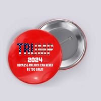 Trump 2024 Because America Can Never Be Too Great Button