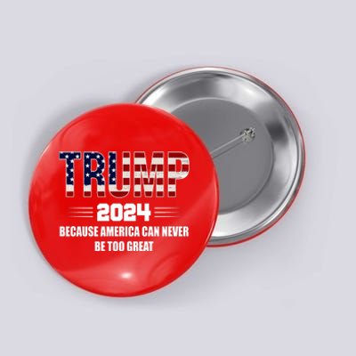 Trump 2024 Because America Can Never Be Too Great Button