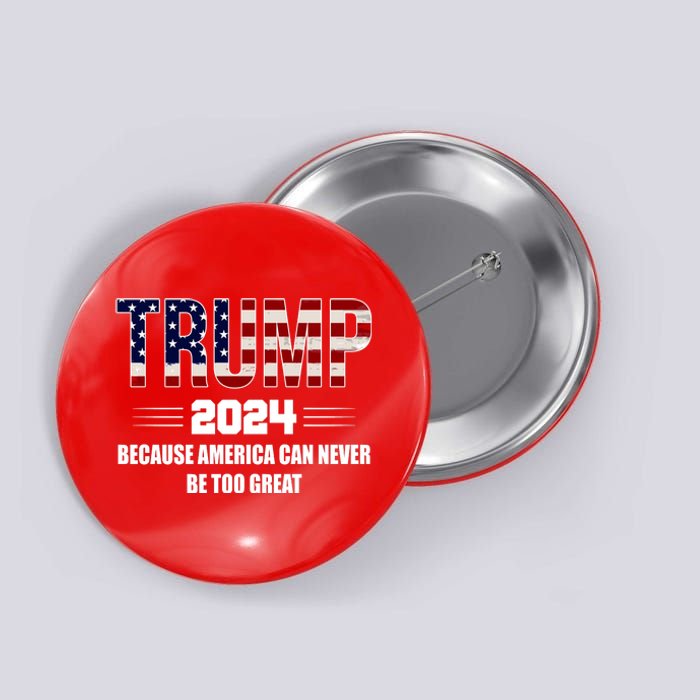 Trump 2024 Because America Can Never Be Too Great Button