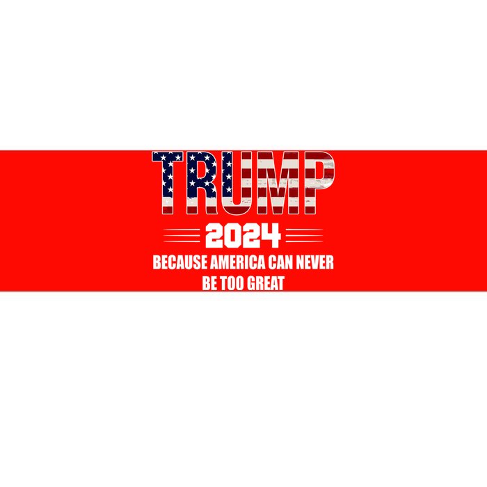 Trump 2024 Because America Can Never Be Too Great Bumper Sticker