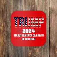 Trump 2024 Because America Can Never Be Too Great Coaster