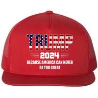 Trump 2024 Because America Can Never Be Too Great Flat Bill Trucker Hat