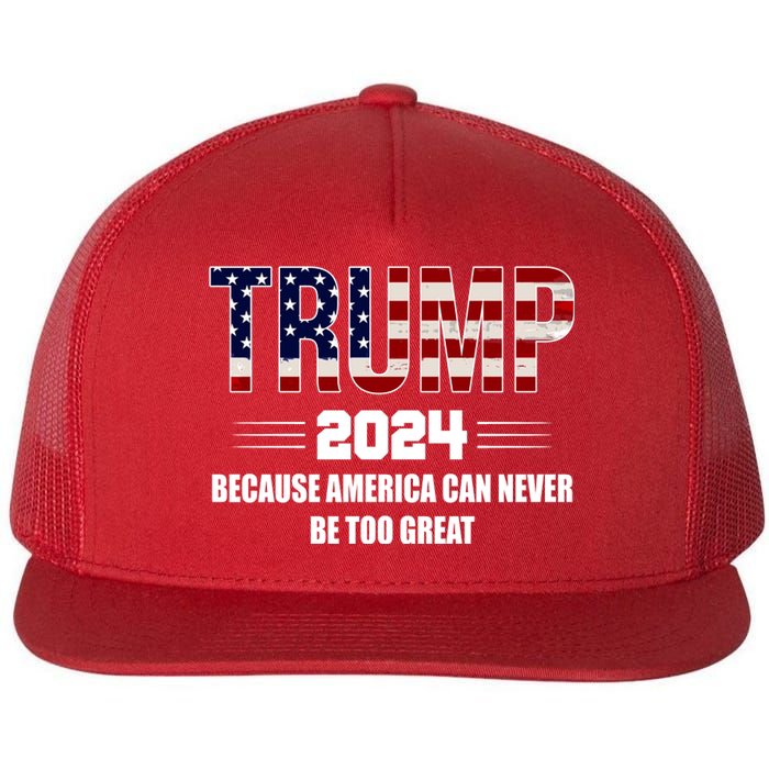 Trump 2024 Because America Can Never Be Too Great Flat Bill Trucker Hat