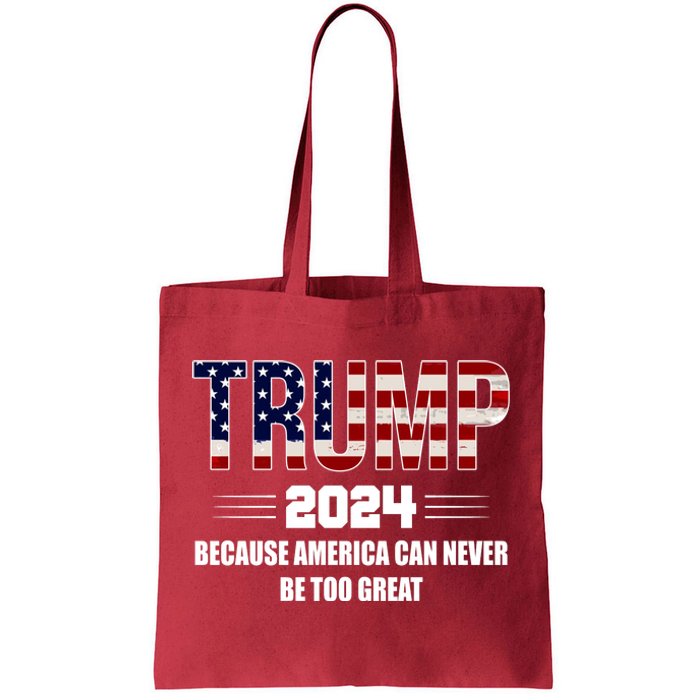 Trump 2024 Because America Can Never Be Too Great Tote Bag