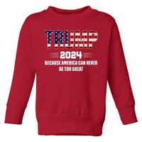 Trump 2024 Because America Can Never Be Too Great Toddler Sweatshirt