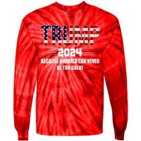 Trump 2024 Because America Can Never Be Too Great Tie-Dye Long Sleeve Shirt