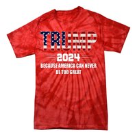 Trump 2024 Because America Can Never Be Too Great Tie-Dye T-Shirt