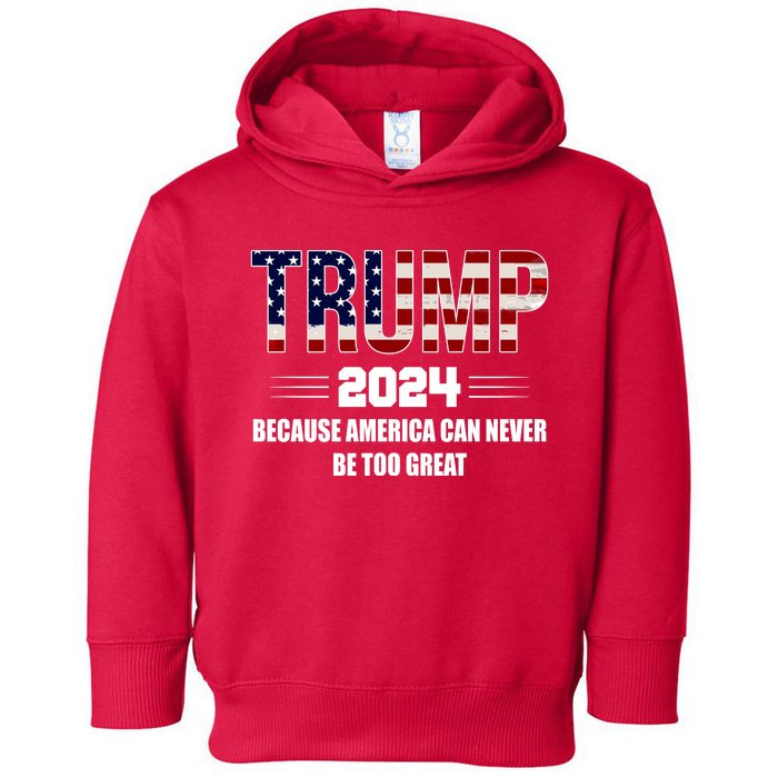 Trump 2024 Because America Can Never Be Too Great Toddler Hoodie