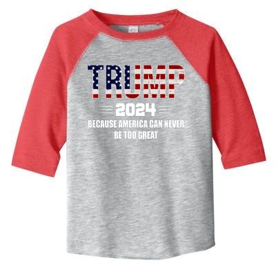 Trump 2024 Because America Can Never Be Too Great Toddler Fine Jersey T-Shirt