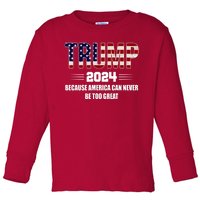 Trump 2024 Because America Can Never Be Too Great Toddler Long Sleeve Shirt