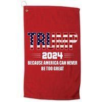 Trump 2024 Because America Can Never Be Too Great Platinum Collection Golf Towel