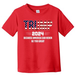 Trump 2024 Because America Can Never Be Too Great Toddler T-Shirt