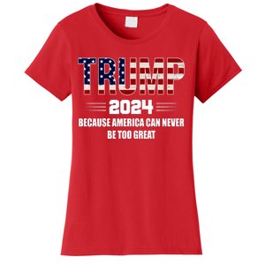 Trump 2024 Because America Can Never Be Too Great Women's T-Shirt