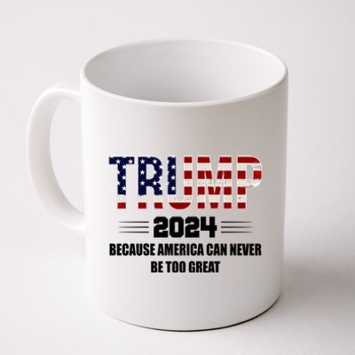 Trump 2024 Because America Can Never Be Too Great Coffee Mug