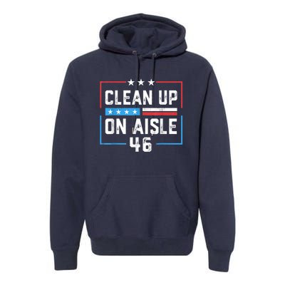 Trump 2024 Back America Clean Up On Aisle 46 Anti Joe Biden Premium Hoodie