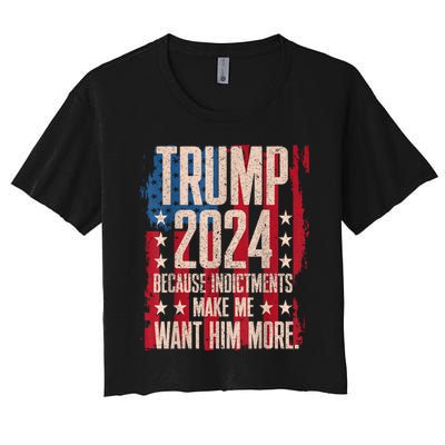 Trump 2024 Because Indictments Make Want Him More Women's Crop Top Tee