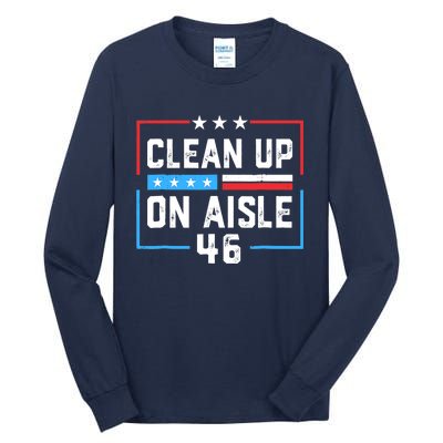 Trump 2024 Back America Clean Up On Aisle 46 Anti Joe Biden Tall Long Sleeve T-Shirt