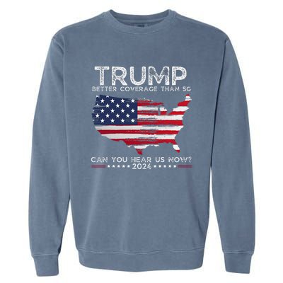 Trump 2024 Better Coverage Than 5g Can You Hear Us Now Garment-Dyed Sweatshirt